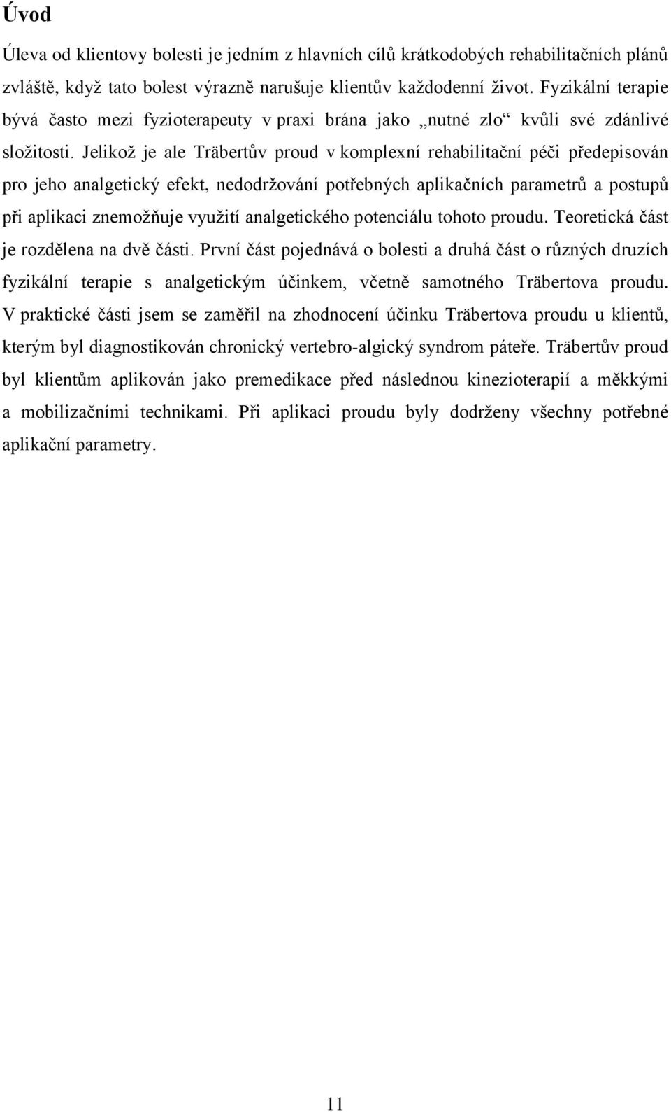 Jelikož je ale Träbertův proud v komplexní rehabilitační péči předepisován pro jeho analgetický efekt, nedodržování potřebných aplikačních parametrů a postupů při aplikaci znemožňuje využití