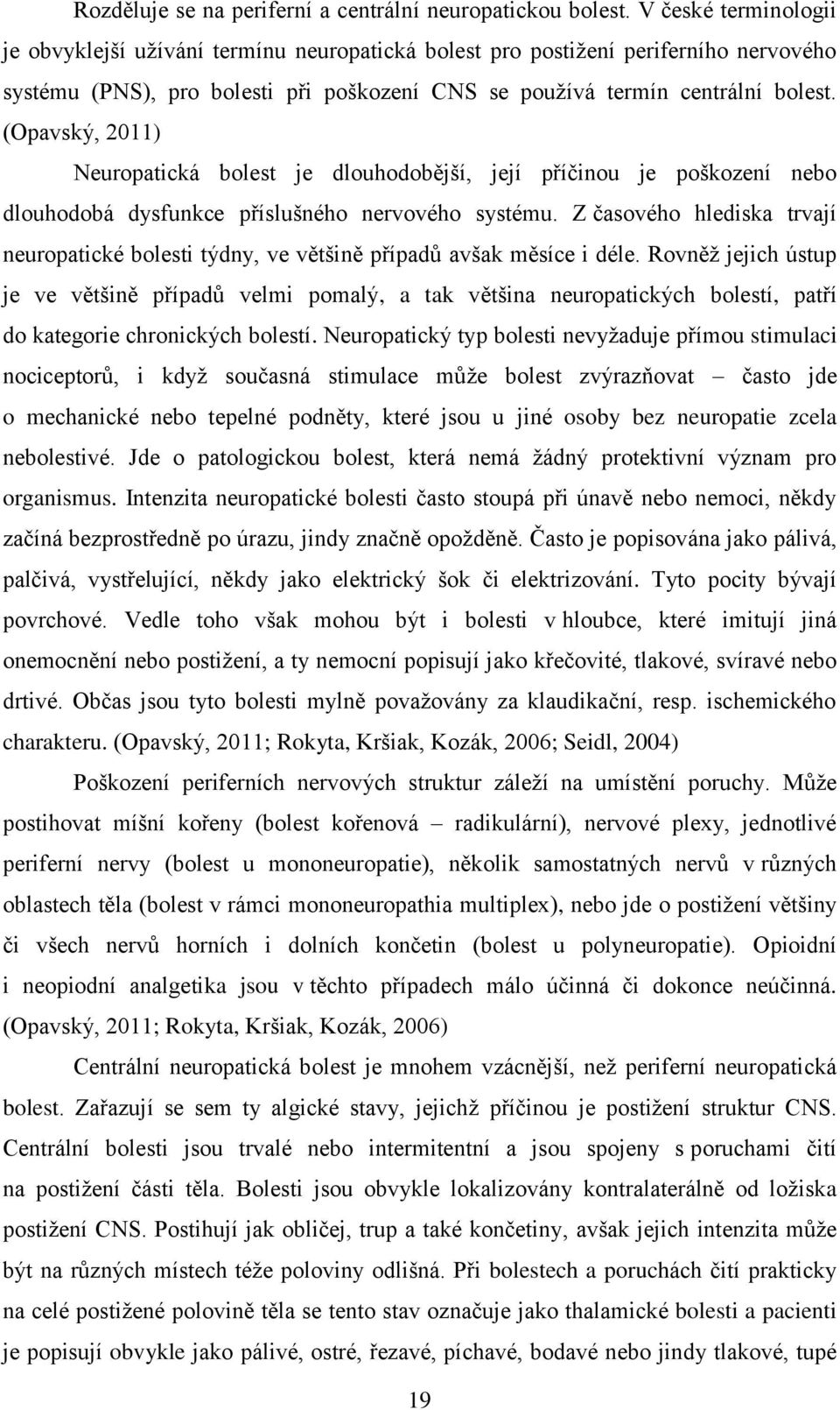 (Opavský, 2011) Neuropatická bolest je dlouhodobější, její příčinou je poškození nebo dlouhodobá dysfunkce příslušného nervového systému.