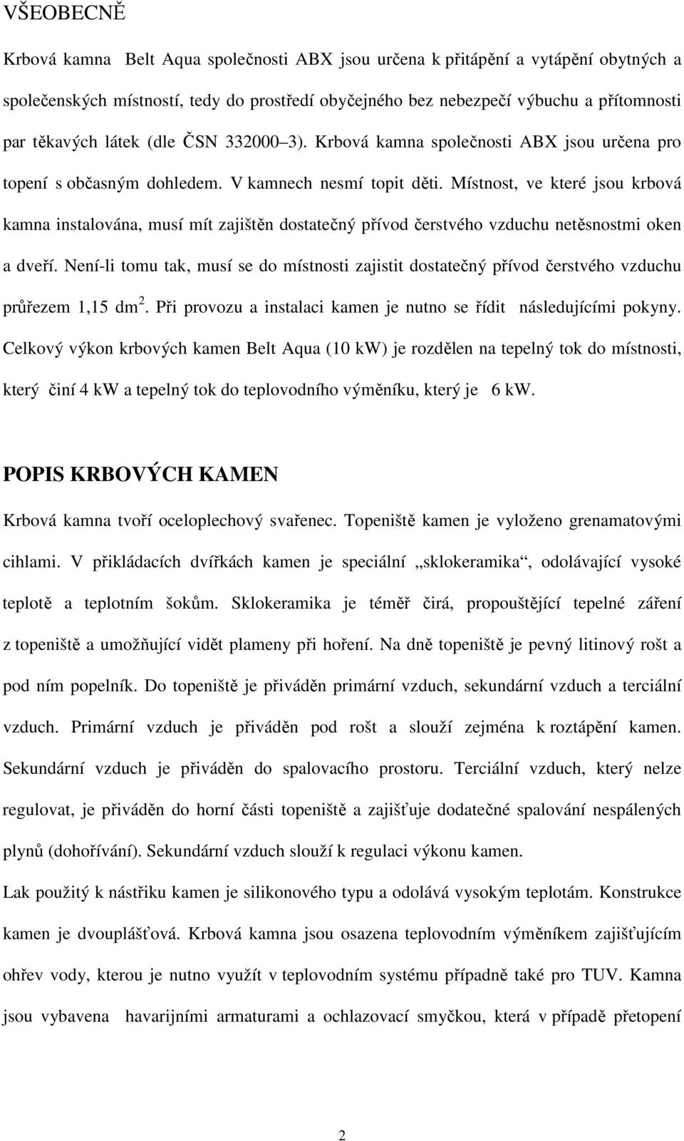 Místnost, ve které jsou krbová kamna instalována, musí mít zajištěn dostatečný přívod čerstvého vzduchu netěsnostmi oken a dveří.