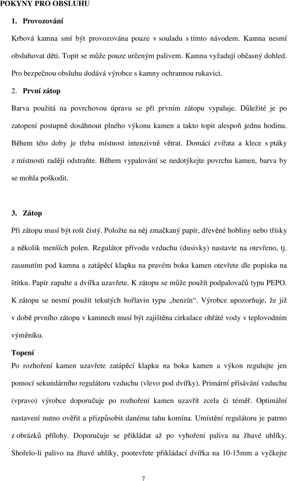 Důležité je po zatopení postupně dosáhnout plného výkonu kamen a takto topit alespoň jednu hodinu. Během této doby je třeba místnost intenzivně větrat.