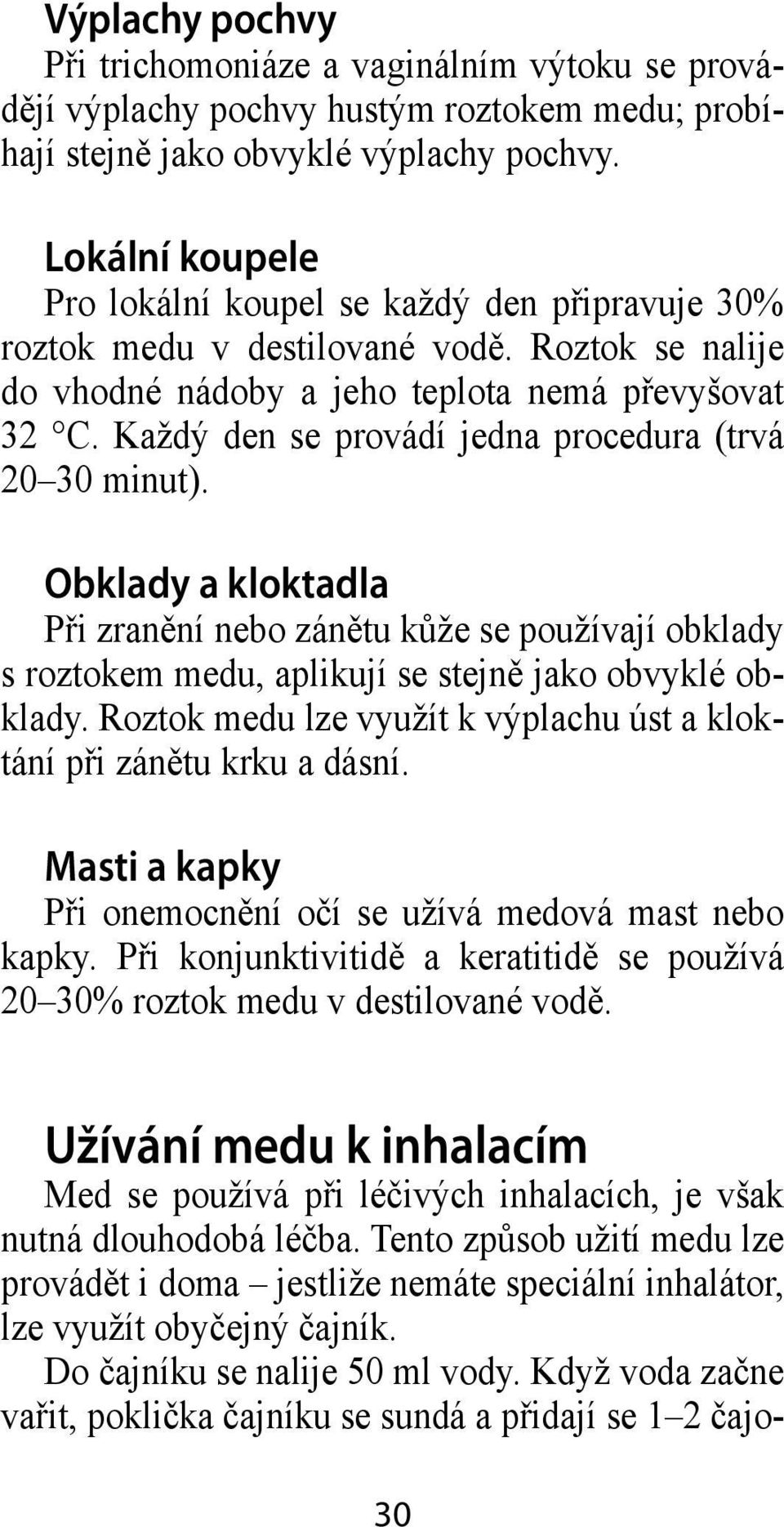 Každý den se provádí jedna procedura (trvá 20 30 minut). Obklady a kloktadla Při zranění nebo zánětu kůže se používají obklady s roztokem medu, aplikují se stejně jako obvyklé obklady.