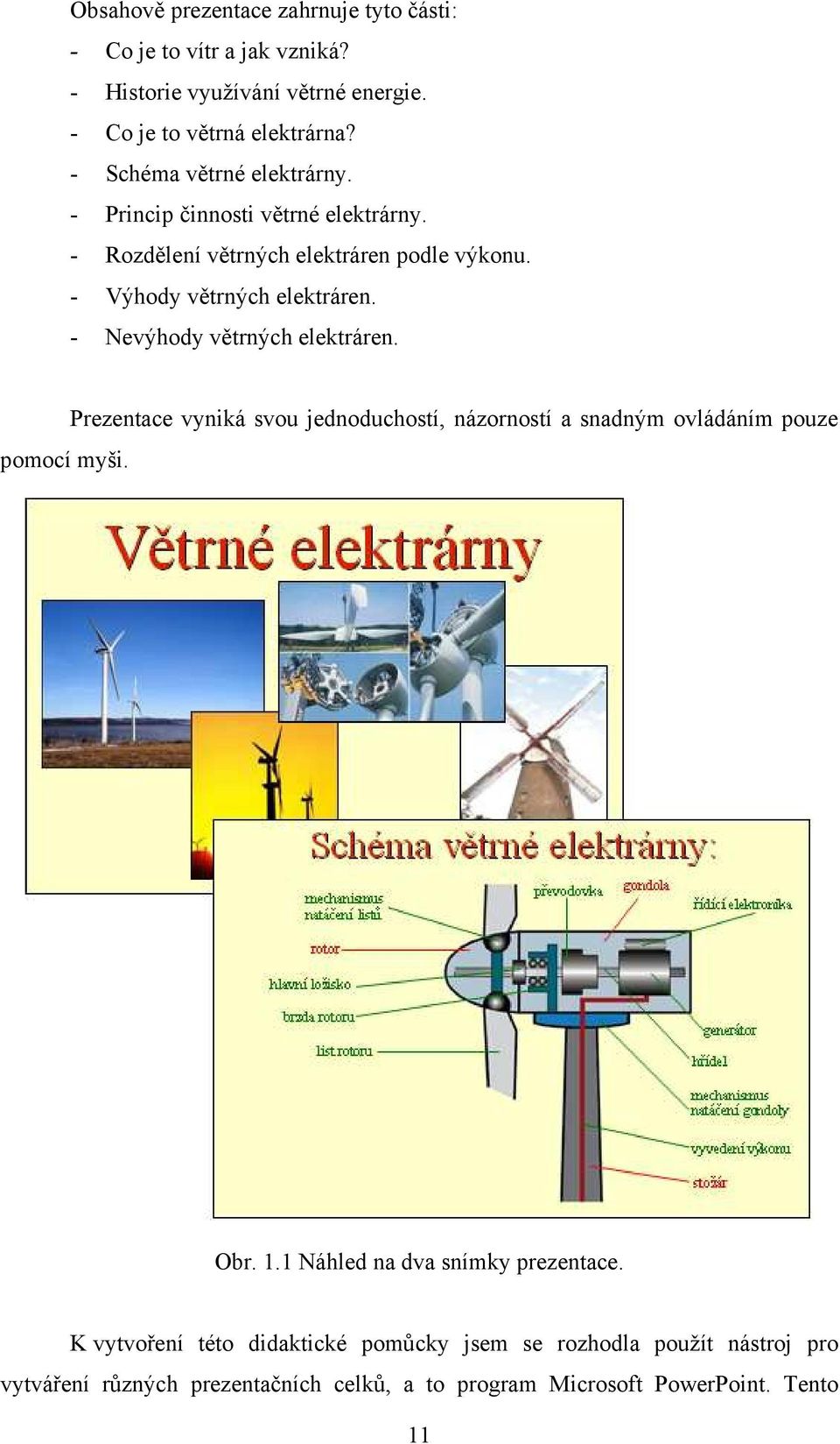 - Nevýhody větrných elektráren. pomocí myši. Prezentace vyniká svou jednoduchostí, názorností a snadným ovládáním pouze Obr. 1.