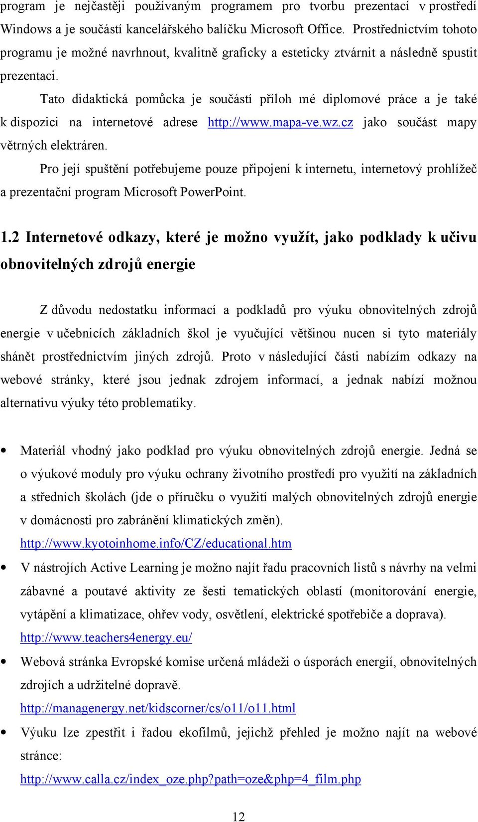 Tato didaktická pomůcka je součástí příloh mé diplomové práce a je také k dispozici na internetové adrese http://www.mapa-ve.wz.cz jako součást mapy větrných elektráren.