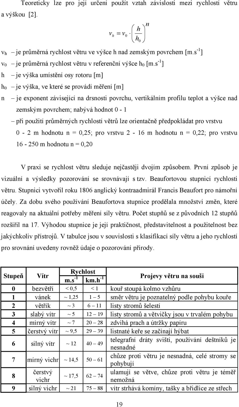 s -1 ] h je výška umístění osy rotoru [m] h 0 je výška, ve které se provádí měření [m] n je exponent závisející na drsnosti povrchu, vertikálním profilu teplot a výšce nad zemským povrchem; nabývá