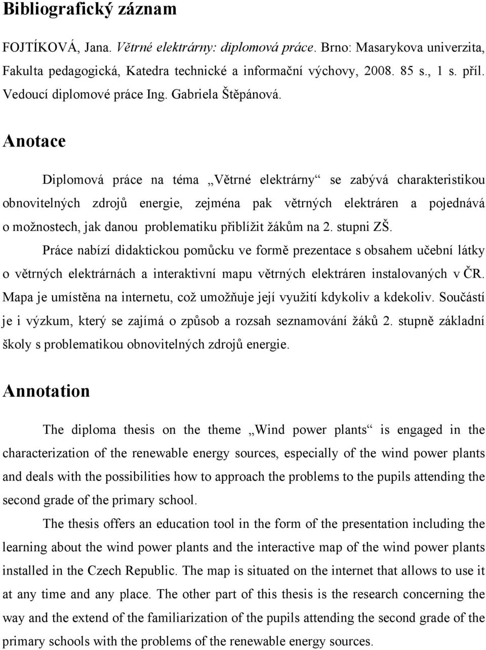 Anotace Diplomová práce na téma Větrné elektrárny se zabývá charakteristikou obnovitelných zdrojů energie, zejména pak větrných elektráren a pojednává o možnostech, jak danou problematiku přiblížit