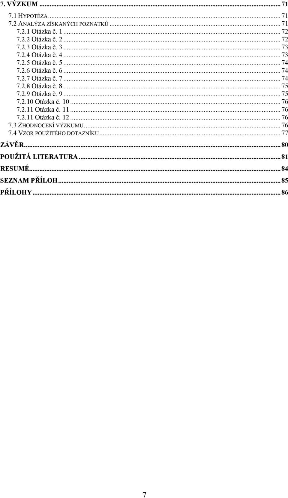 2.9 Otázka č. 9... 75 7.2.10 Otázka č. 10... 76 7.2.11 Otázka č. 11... 76 7.2.11 Otázka č. 12... 76 7.3 ZHODNOCENÍ VÝZKUMU... 76 7.4 VZOR POUŽITÉHO DOTAZNÍKU.
