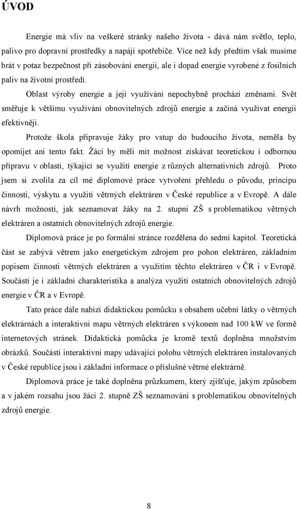 Oblast výroby energie a její využívání nepochybně prochází změnami. Svět směřuje k většímu využívání obnovitelných zdrojů energie a začíná využívat energii efektivněji.