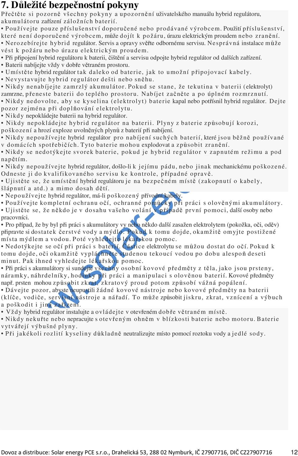 Nerozebírejte hybrid regulátor. Servis a opravy svěřte odbornému servisu. Nesprávná instalace může vést k požáru nebo úrazu elektrickým proudem.