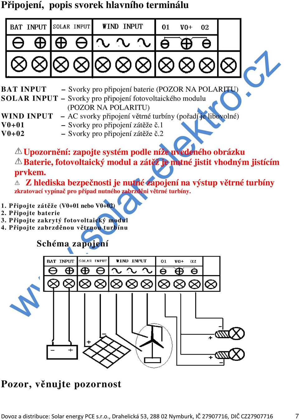 2 Upozornění: zapojte systém podle níže uvedeného obrázku Baterie, fotovoltaický modul a zátěž je nutné jistit vhodným jistícím prvkem.