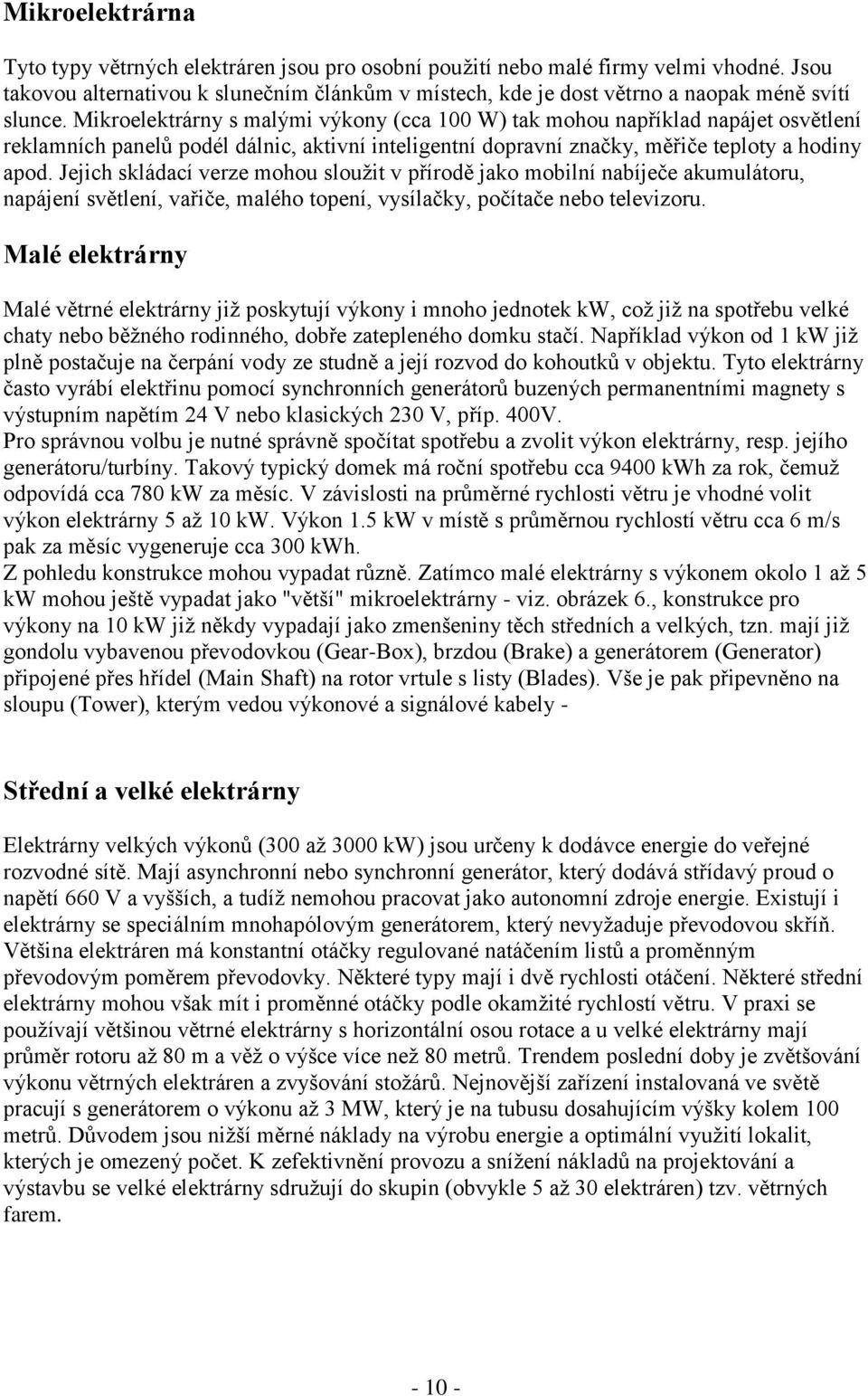 Mikroelektrárny s malými výkony (cca 100 W) tak mohou například napájet osvětlení reklamních panelů podél dálnic, aktivní inteligentní dopravní značky, měřiče teploty a hodiny apod.