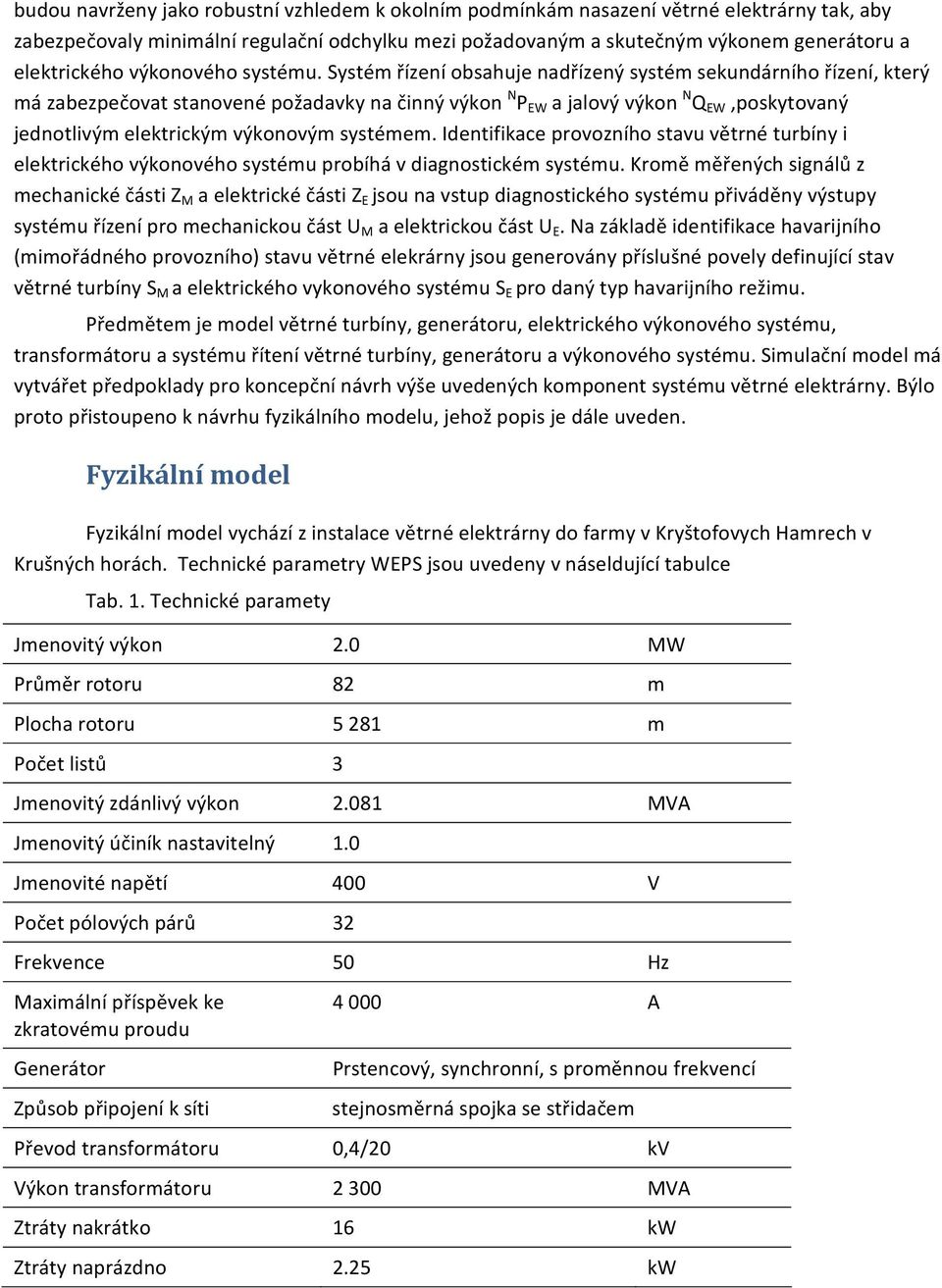 Systém řízení obsahuje nadřízený systém sekundárního řízení, který má zabezpečovat stanovené požadavky na činný výkon N P EW a jalový výkon N Q EW,poskytovaný jednotlivým elektrickým výkonovým