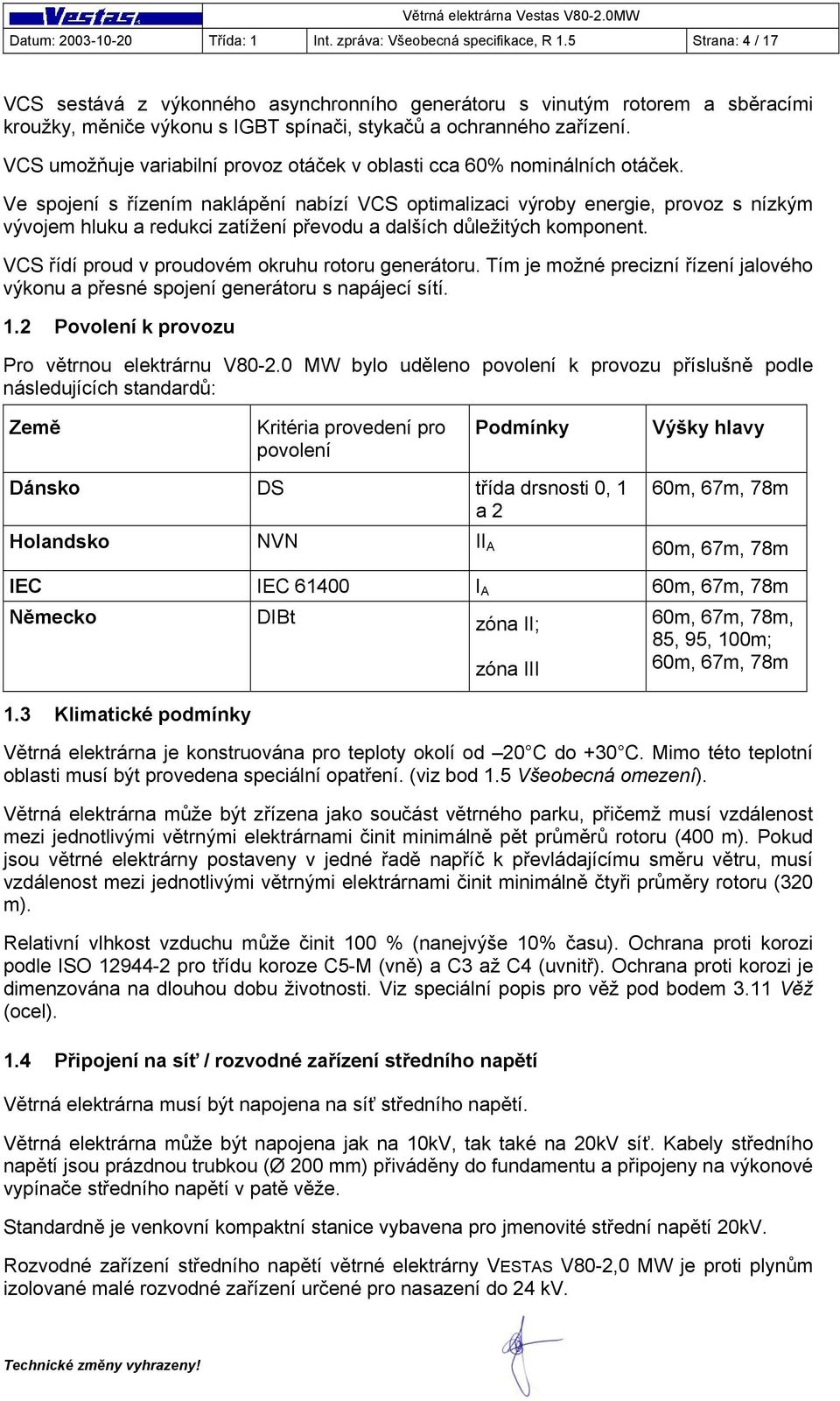 VCS umožňuje variabilní provoz otáček v oblasti cca 60% nominálních otáček.