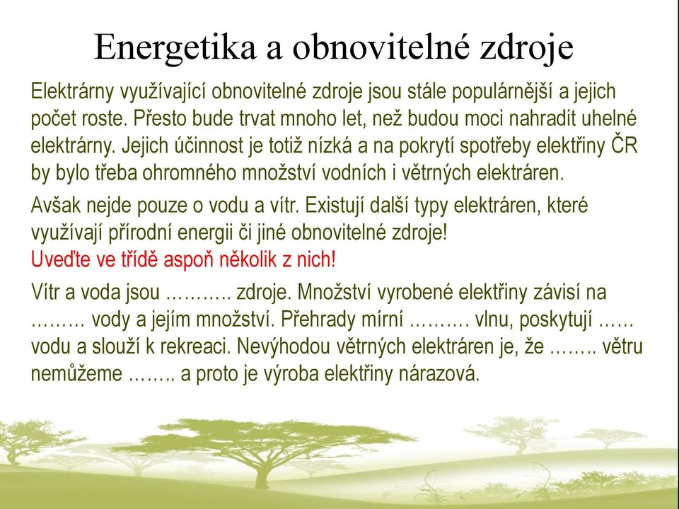 Jejich účinnost je totiž nízká a na pokrytí spotřeby elektřiny ČR by bylo třeba ohromného množství vodních i větrných elektráren. Avšak nejde pouze o vodu a vítr.