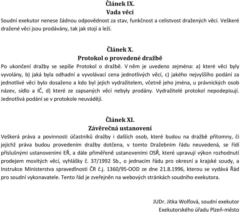 V něm je uvedeno zejména: a) které věci byly vyvolány, b) jaká byla odhadní a vyvolávací cena jednotlivých věcí, c) jakého nejvyššího podání za jednotlivé věci bylo dosaženo a kdo byl jejich