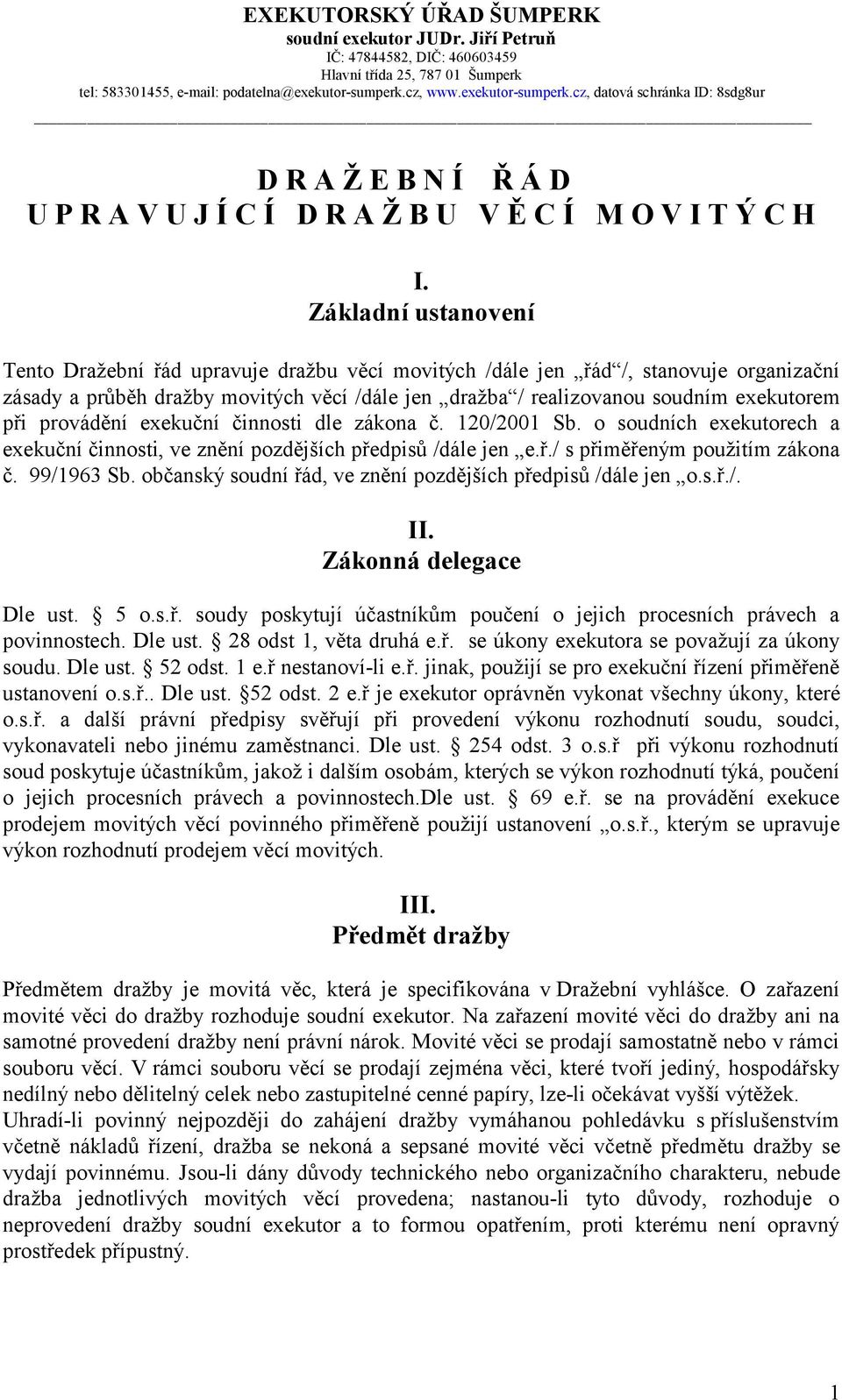 Základní ustanovení Tento Dražební řád upravuje dražbu věcí movitých /dále jen řád /, stanovuje organizační zásady a průběh dražby movitých věcí /dále jen dražba / realizovanou soudním exekutorem při