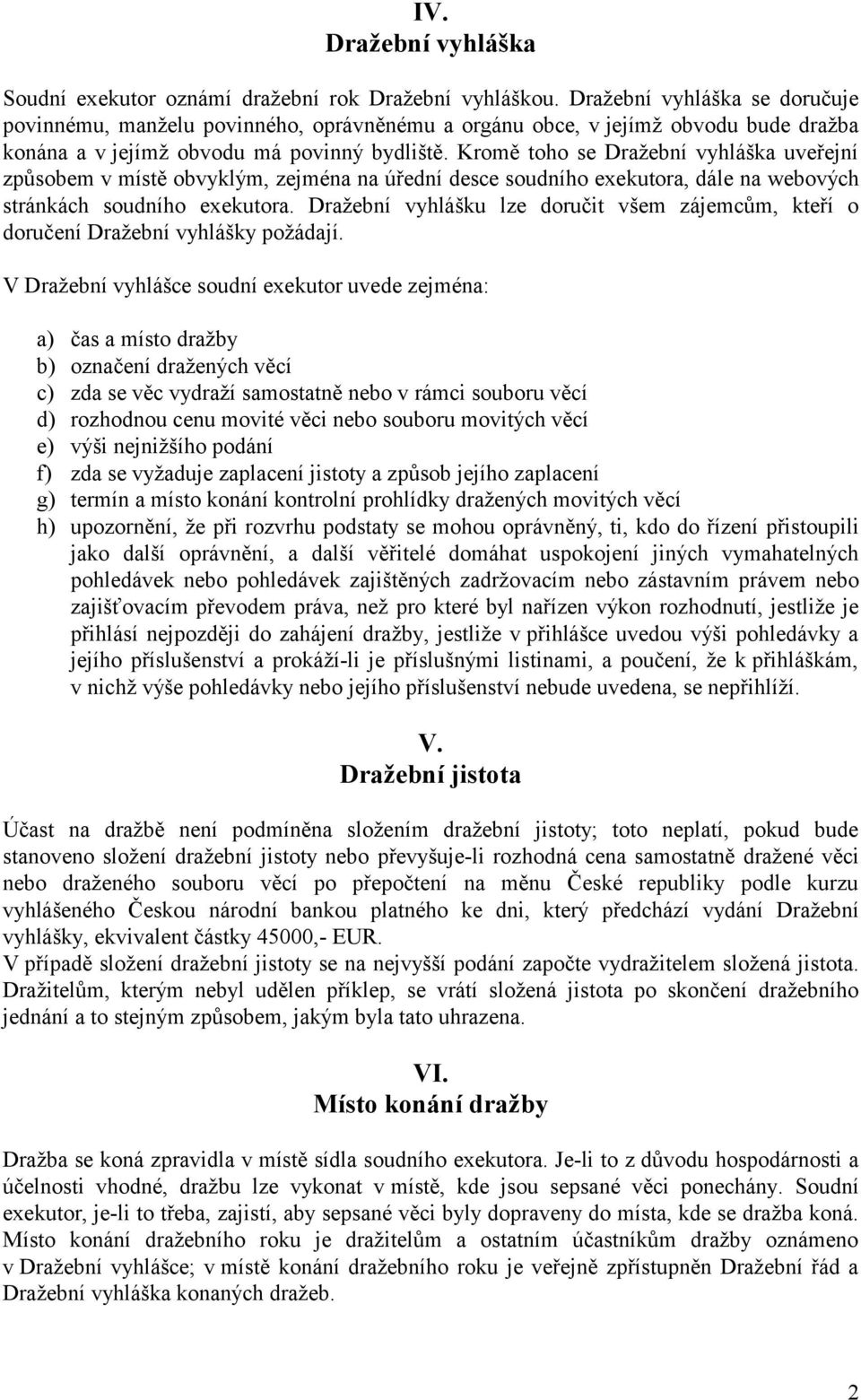 Kromě toho se Dražební vyhláška uveřejní způsobem v místě obvyklým, zejména na úřední desce soudního exekutora, dále na webových stránkách soudního exekutora.