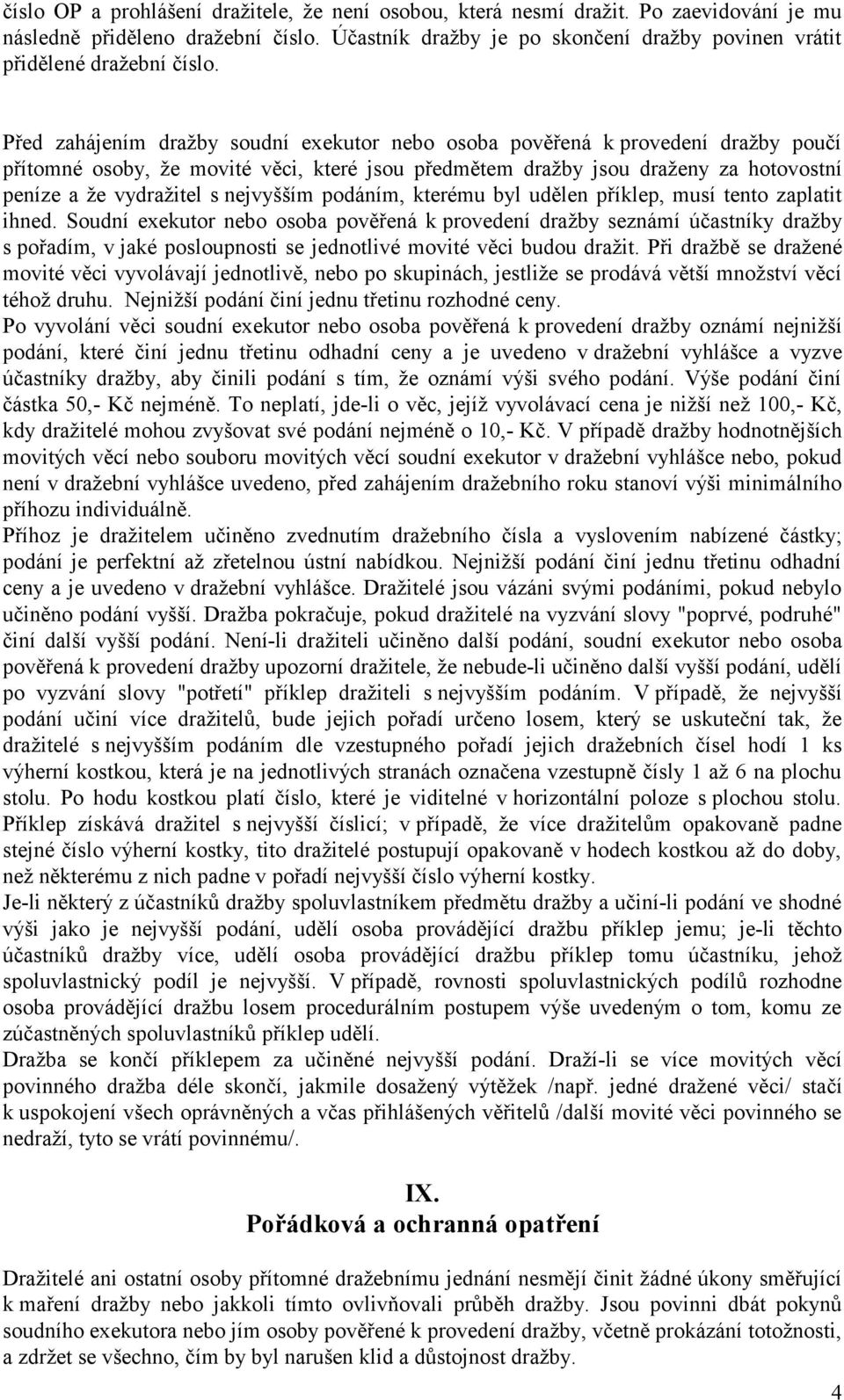 Před zahájením dražby soudní exekutor nebo osoba pověřená k provedení dražby poučí přítomné osoby, že movité věci, které jsou předmětem dražby jsou draženy za hotovostní peníze a že vydražitel s