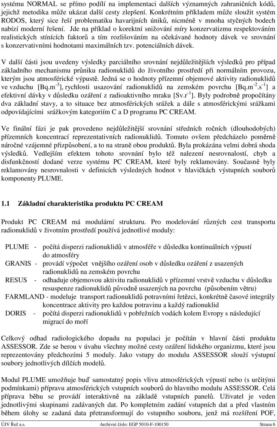 Jde a příklad o korektí sižováí míry kozervatizmu respektováím realistických stíících faktorů a tím rozlišováím a očekávaé hodoty dávek ve srováí s kozervativími hodotami maximálích tzv.