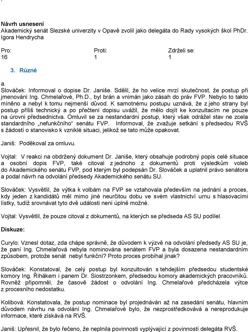 K samotnému postupu uznává, že z jeho strany byl postup příliš technický a po přečtení dopisu uvážil, že mělo dojít ke konzultacím ne pouze na úrovni předsednictva.