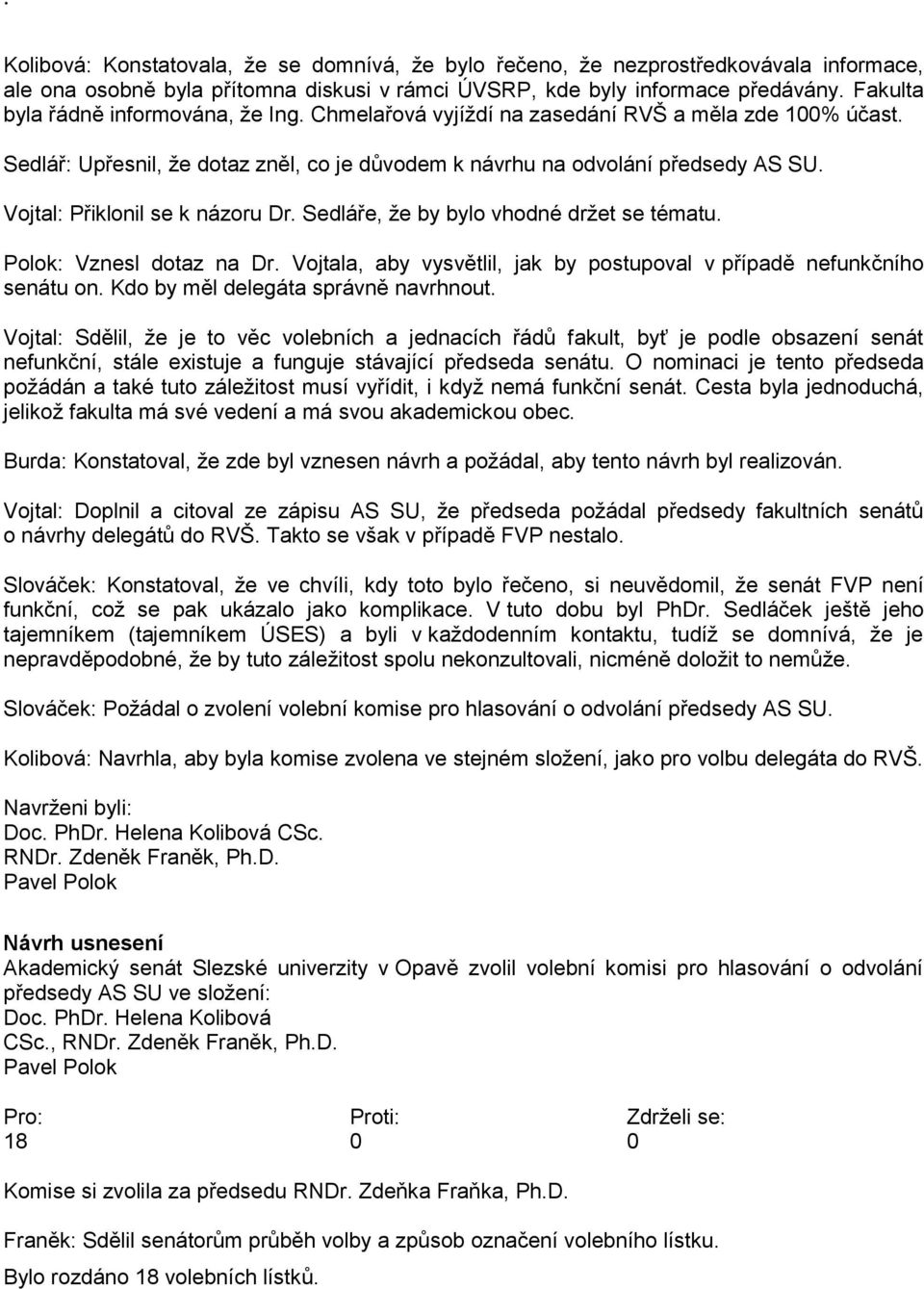 Vojtal: Přiklonil se k názoru Dr. Sedláře, že by bylo vhodné držet se tématu. Polok: Vznesl dotaz na Dr. Vojtala, aby vysvětlil, jak by postupoval v případě nefunkčního senátu on.