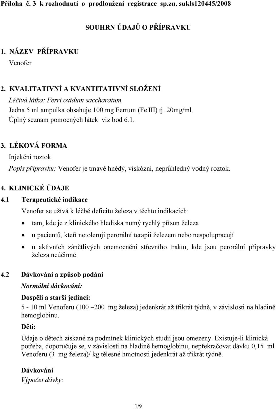 LÉKOVÁ FORMA Injekční roztok. Popis přípravku: Venofer je tmavě hnědý, viskózní, neprůhledný vodný roztok. 4. KLINICKÉ ÚDAJE 4.