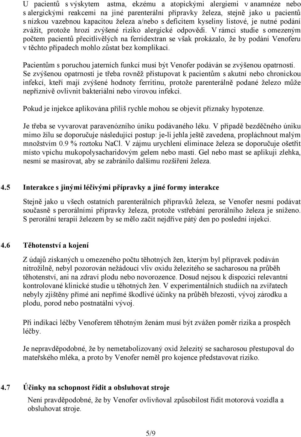 V rámci studie s omezeným počtem pacientů přecitlivělých na ferridextran se však prokázalo, že by podání Venoferu v těchto případech mohlo zůstat bez komplikací.