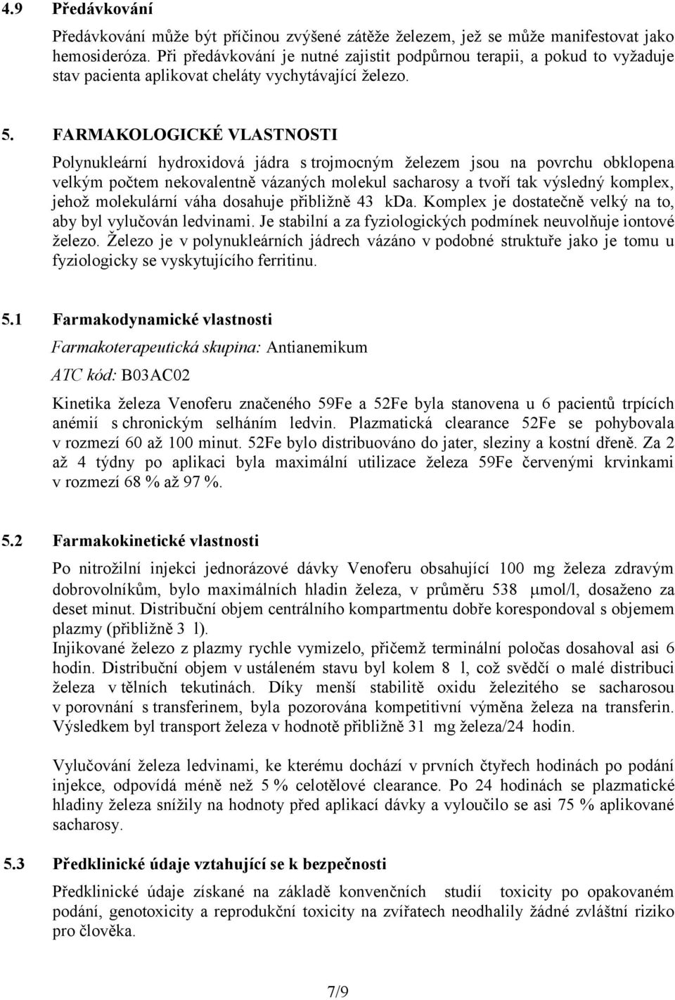 FARMAKOLOGICKÉ VLASTNOSTI Polynukleární hydroxidová jádra s trojmocným železem jsou na povrchu obklopena velkým počtem nekovalentně vázaných molekul sacharosy a tvoří tak výsledný komplex, jehož