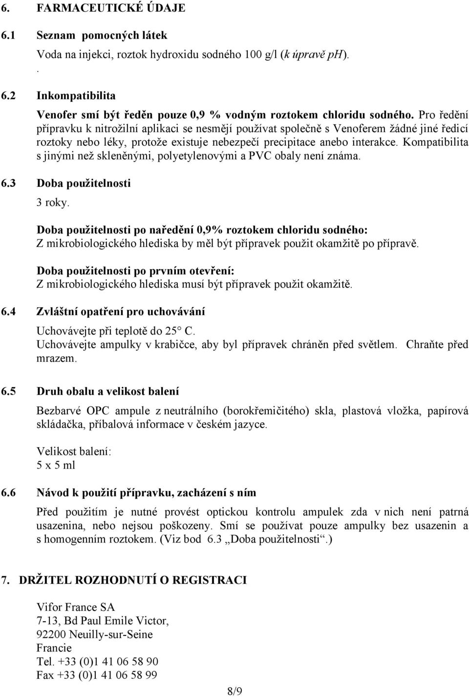 Kompatibilita s jinými než skleněnými, polyetylenovými a PVC obaly není známa. 6.3 Doba použitelnosti 3 roky.