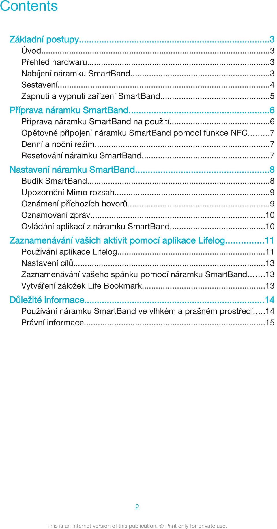 ..8 Budík SmartBand...8 Upozornění Mimo rozsah...9 Oznámení příchozích hovorů...9 Oznamování zpráv...10 Ovládání aplikací z náramku SmartBand...10 Zaznamenávání vašich aktivit pomocí aplikace Lifelog.