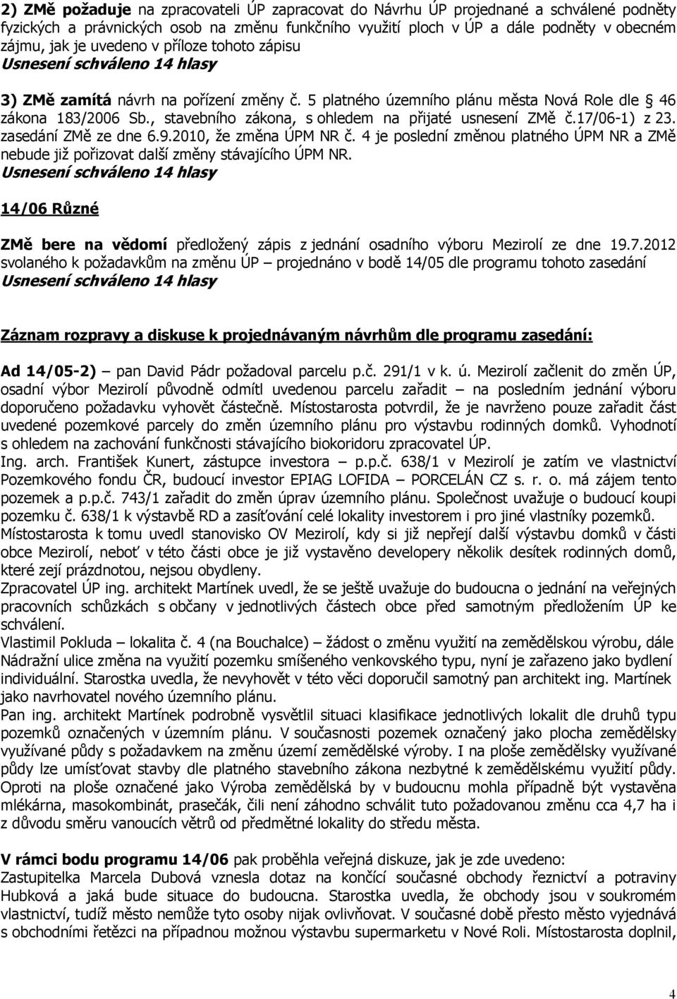 17/06-1) z 23. zasedání ZMě ze dne 6.9.2010, že změna ÚPM NR č. 4 je poslední změnou platného ÚPM NR a ZMě nebude již pořizovat další změny stávajícího ÚPM NR.