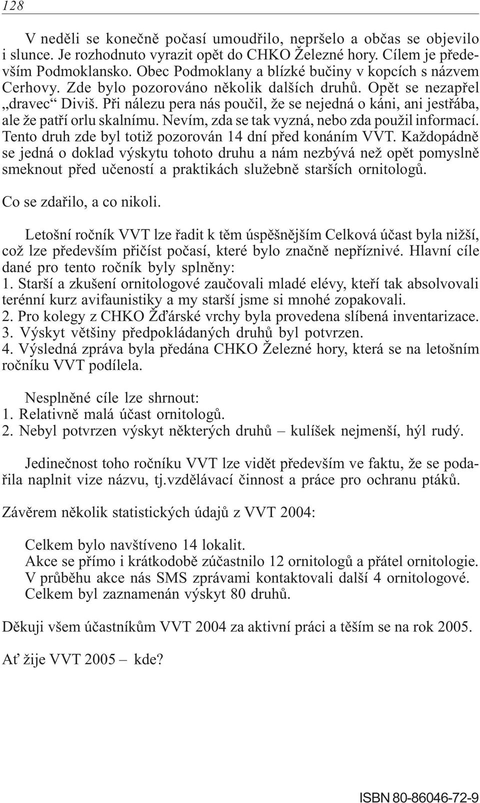 Pøi nálezu pera nás pouèil, že se nejedná o káni, ani jestøába, ale že patøí orlu skalnímu. Nevím, zda se tak vyzná, nebo zda použil informací.