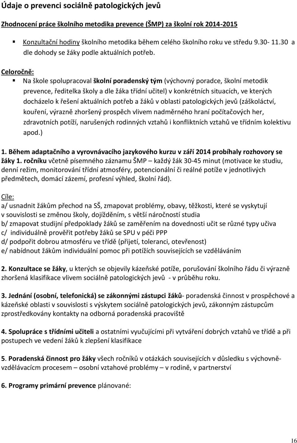 Celoročně: Na škole spolupracoval školní poradenský tým (výchovný poradce, školní metodik prevence, ředitelka školy a dle žáka třídní učitel) v konkrétních situacích, ve kterých docházelo k řešení