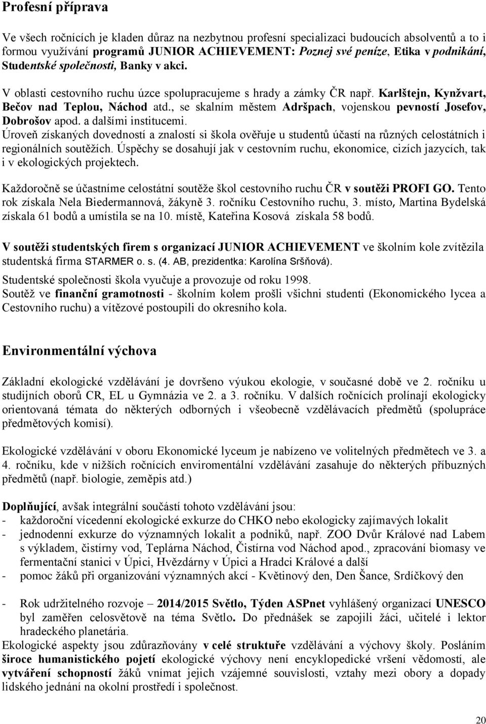 , se skalním městem Adršpach, vojenskou pevností Josefov, Dobrošov apod. a dalšími institucemi.