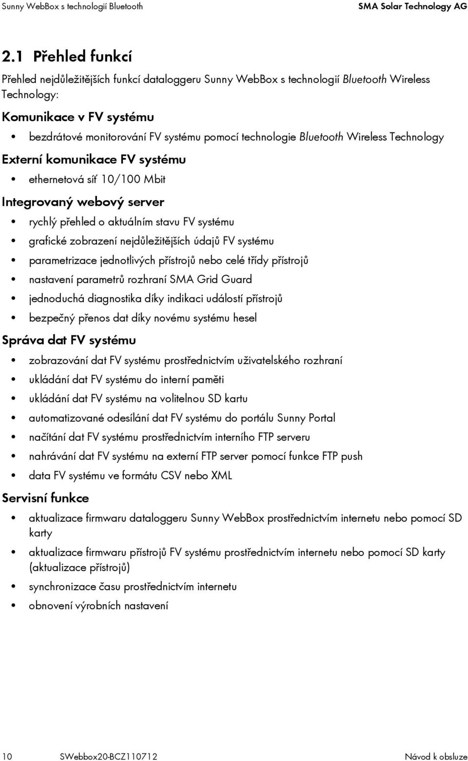 Bluetooth Wireless Technology Externí komunikace FV systému ethernetová síť 10/100 Mbit Integrovaný webový server rychlý přehled o aktuálním stavu FV systému grafické zobrazení nejdůležitějších údajů