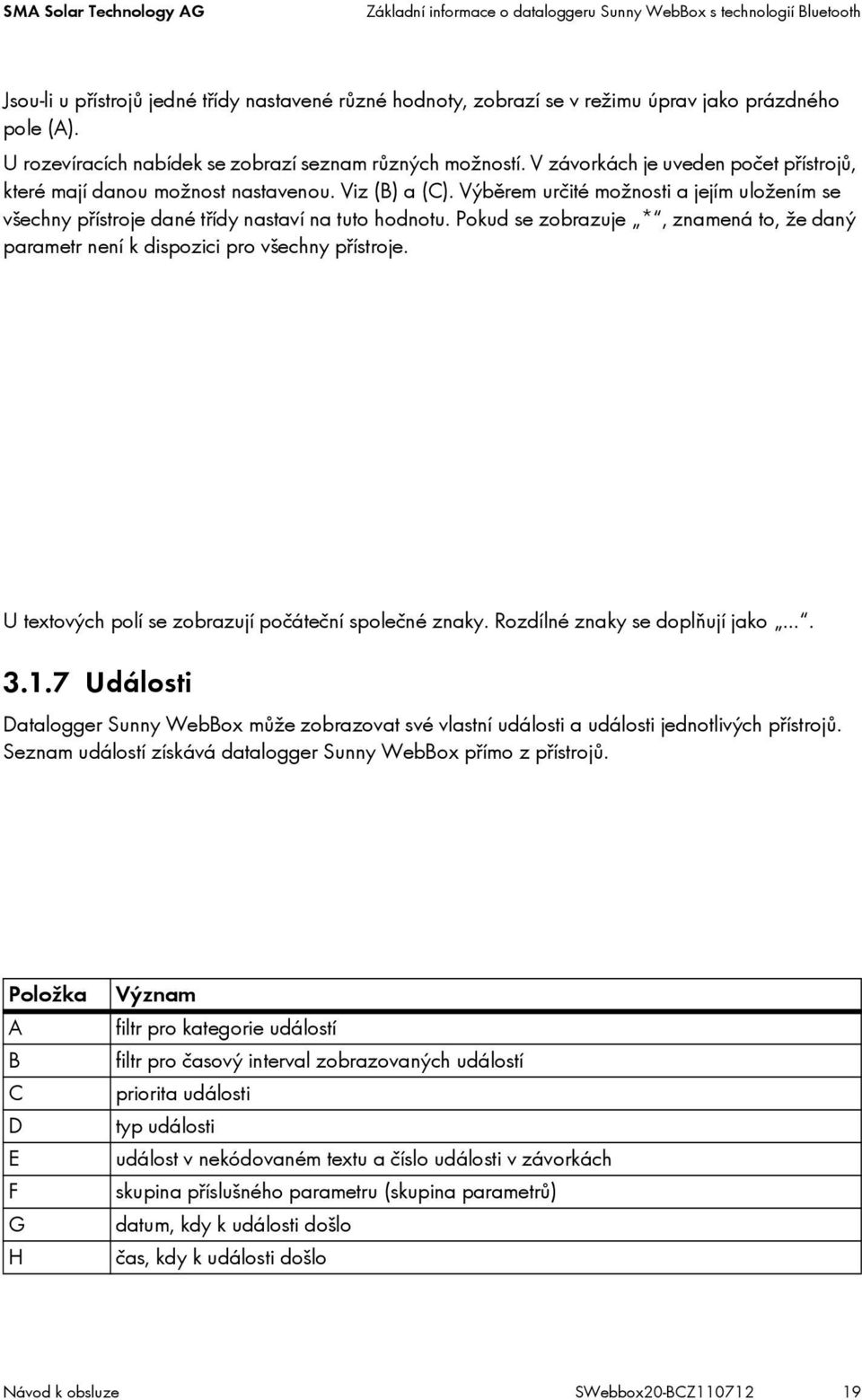 Výběrem určité možnosti a jejím uložením se všechny přístroje dané třídy nastaví na tuto hodnotu. Pokud se zobrazuje *, znamená to, že daný parametr není k dispozici pro všechny přístroje.