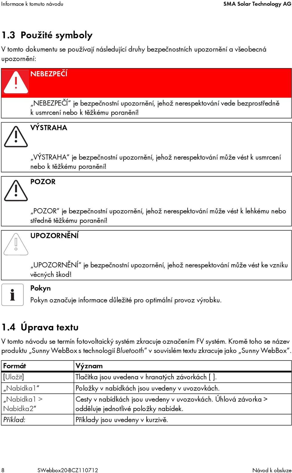 bezprostředně k usmrcení k těžkému poranění! VÝSTRAHA VÝSTRAHA je bezpečnostní upozornění, jehož nerespektování může vést k usmrcení k těžkému poranění!