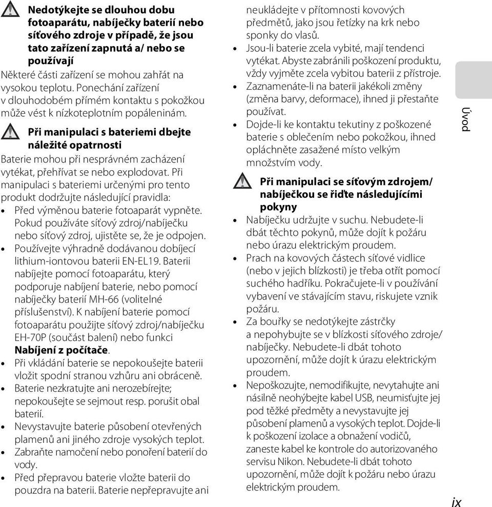 Při manipulaci s bateriemi dbejte náležité opatrnosti Baterie mohou při nesprávném zacházení vytékat, přehřívat se nebo explodovat.