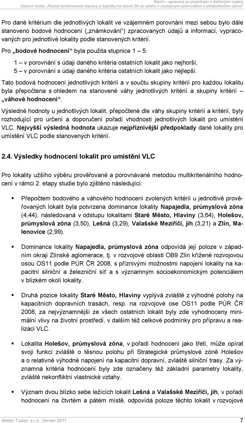 Pro bodové hodnocení byla použita stupnice 1 5: 1 v porovnání s údaji daného kritéria ostatních lokalit jako nejhorší, 5 v porovnání s údaji daného kritéria ostatních lokalit jako nejlepší.