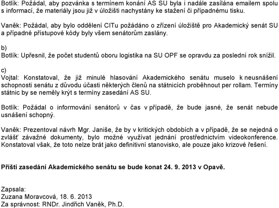 b) Botlík: Upřesnil, že počet studentů oboru logistika na SU OPF se opravdu za poslední rok snížil.