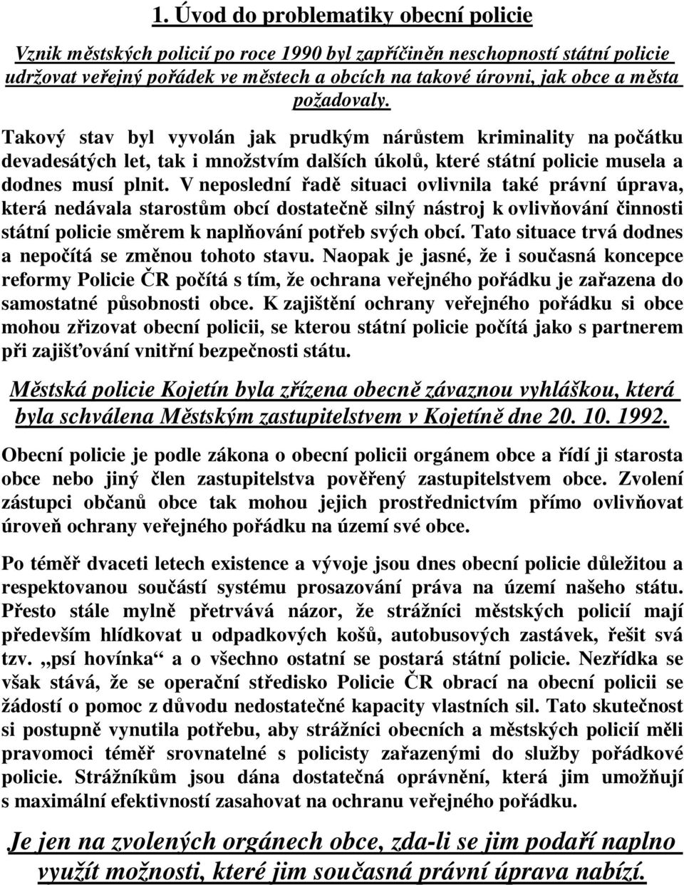 V neposlední řadě situaci ovlivnila také právní úprava, která nedávala starostům obcí dostatečně silný nástroj k ovlivňování činnosti státní policie směrem k naplňování potřeb svých obcí.