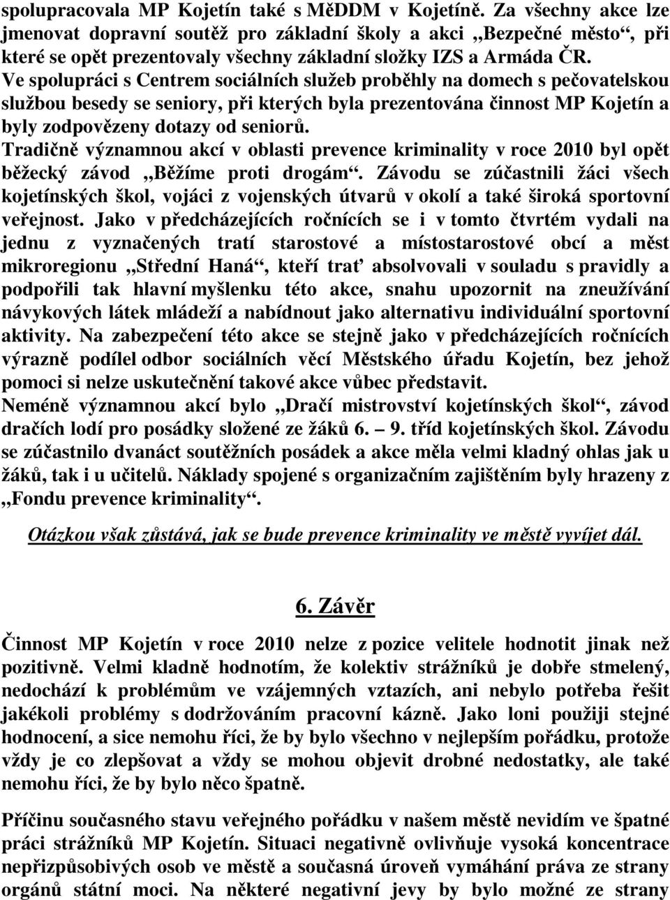 Ve spolupráci s Centrem sociálních služeb proběhly na domech s pečovatelskou službou besedy se seniory, při kterých byla prezentována činnost MP Kojetín a byly zodpovězeny dotazy od seniorů.