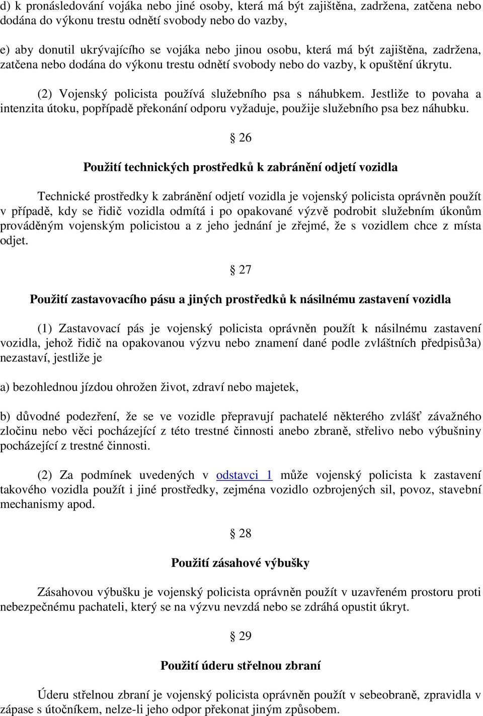 Jestliže to povaha a intenzita útoku, popřípadě překonání odporu vyžaduje, použije služebního psa bez náhubku.