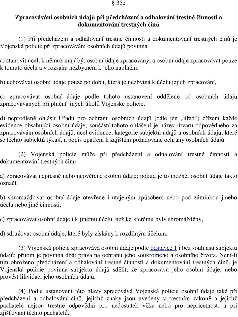 naplnění, b) uchovávat osobní údaje pouze po dobu, která je nezbytná k účelu jejich zpracování, c) zpracovávat osobní údaje podle tohoto ustanovení odděleně od osobních údajů zpracovávaných při