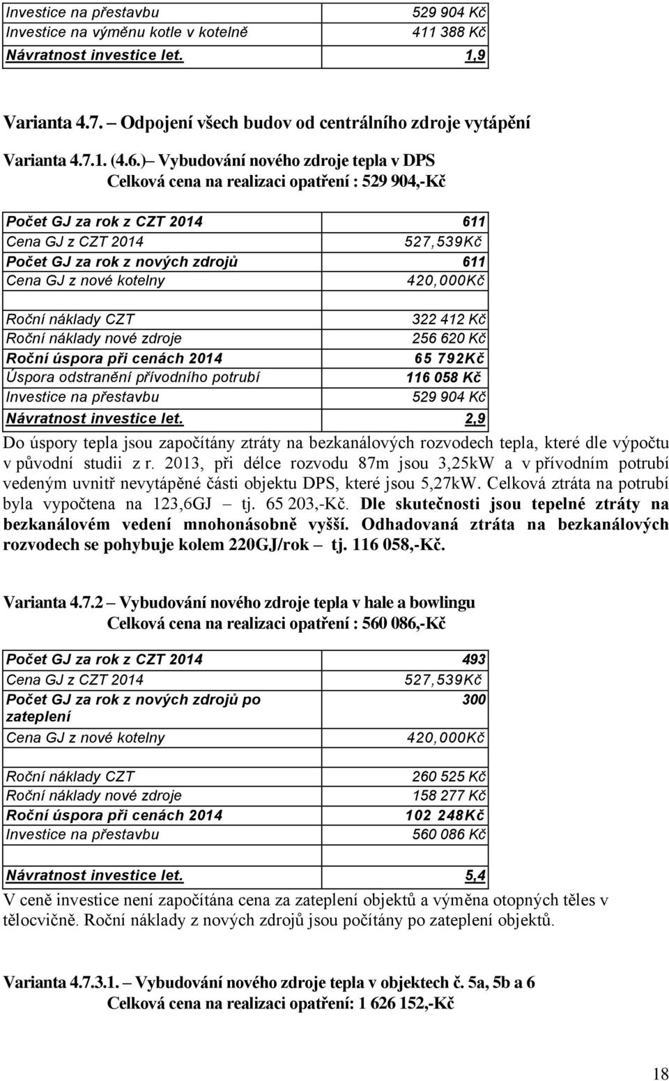 kotelny 420,000Kč Roční náklady CZT Roční náklady nové zdroje Roční úspora při cenách 2014 Úspora odstranění přívodního potrubí Investice na přestavbu 322 412 Kč 256 620 Kč 65 792Kč 116 058 Kč 529