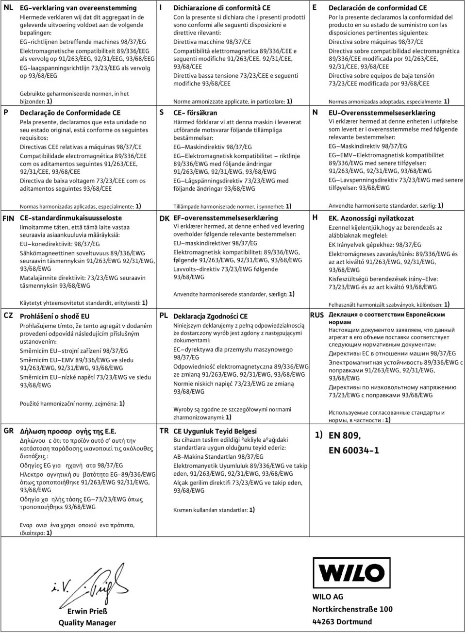 presente si dichiara che i presenti prodotti sono conformi alle seguenti disposizioni e direttive rilevanti: Direttiva macchine 98/37/CE Compatibilità elettromagnetica 89/336/CEE e seguenti modifiche