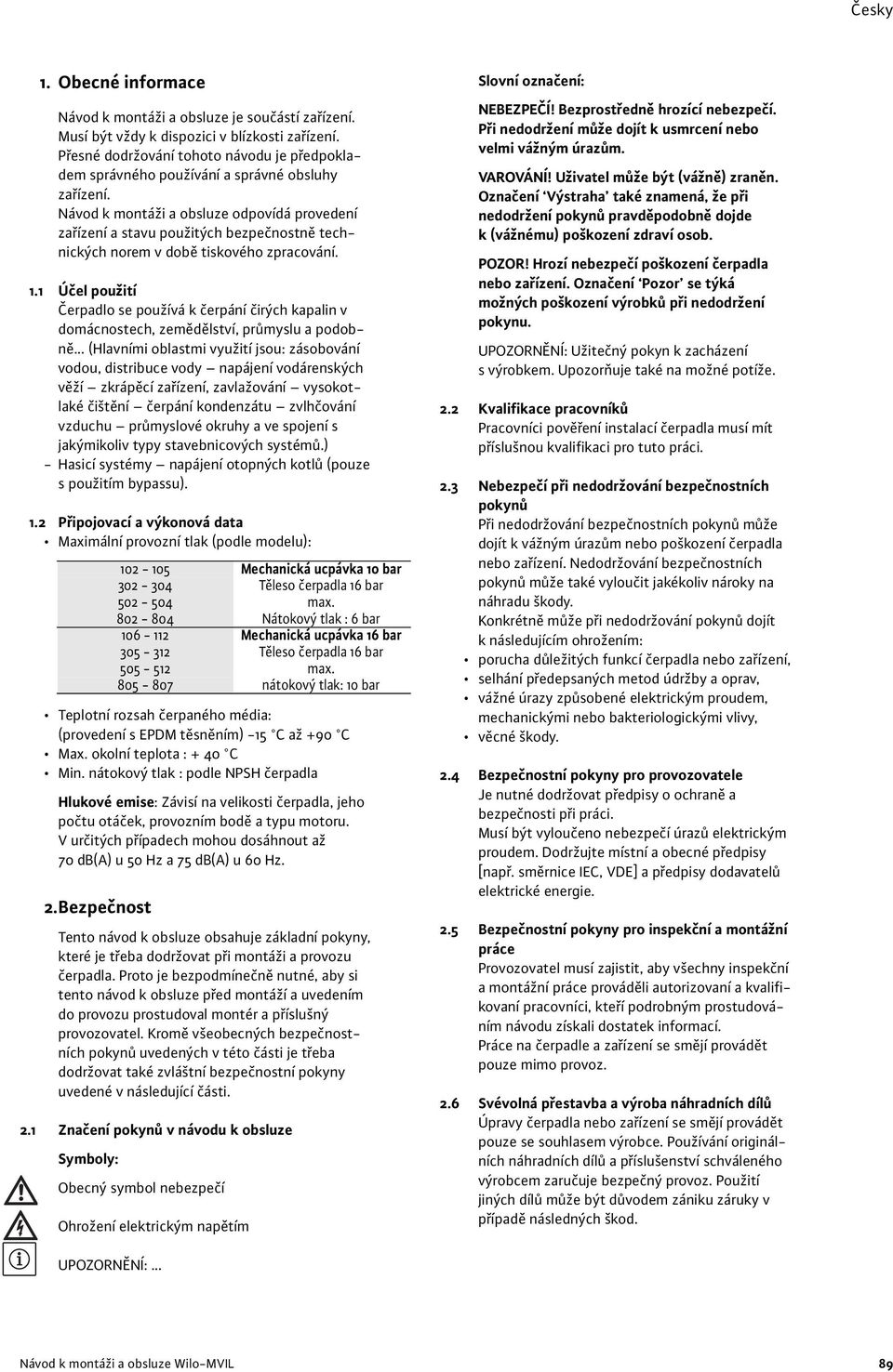 Návod k montáži a obsluze odpovídá provedení zařízení a stavu použitých bezpečnostně technických norem v době tiskového zpracování. 1.