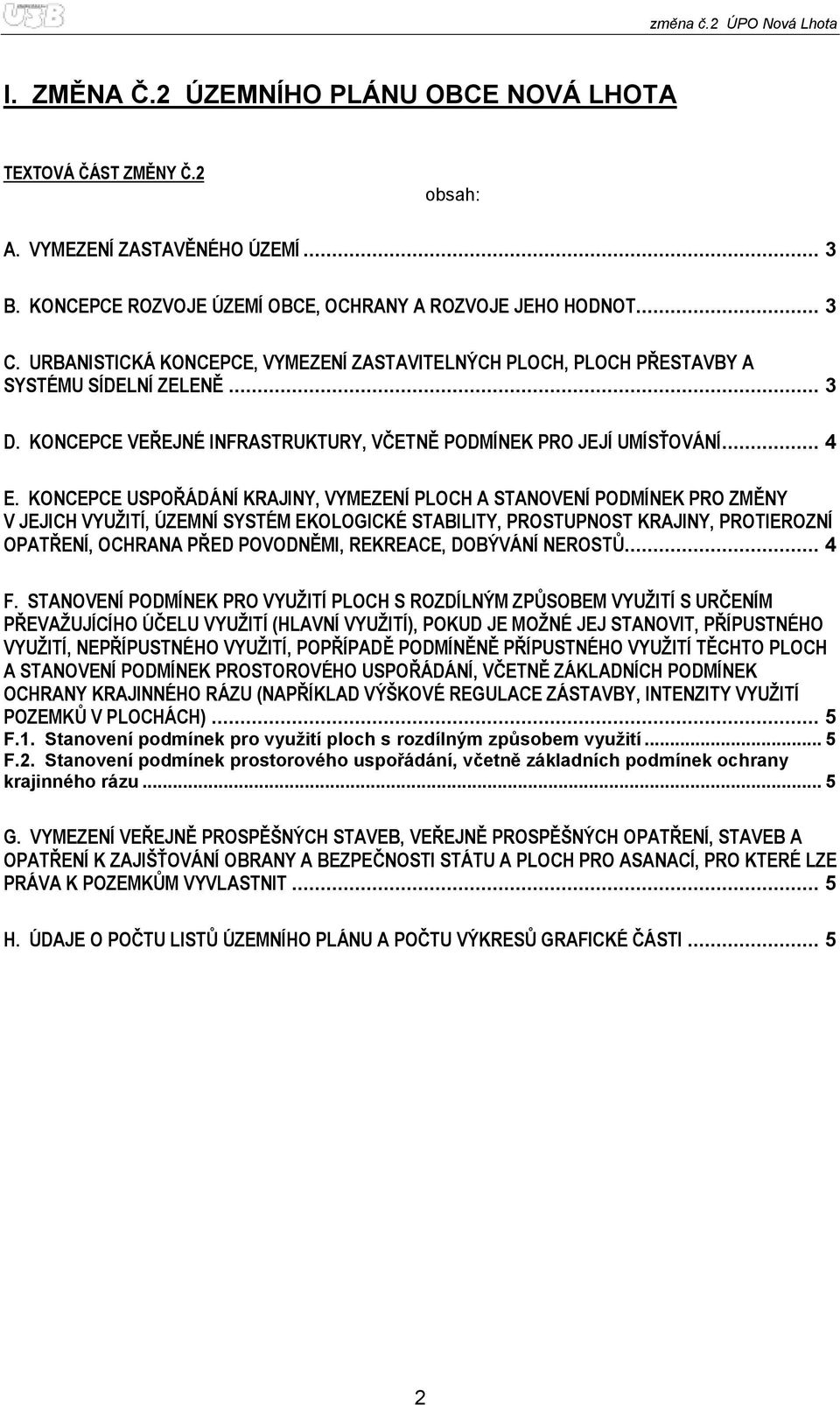 KONCEPCE USPOŘÁDÁNÍ KRAJINY, VYMEZENÍ PLOCH A STANOVENÍ PODMÍNEK PRO ZMĚNY V JEJICH VYUŽITÍ, ÚZEMNÍ SYSTÉM EKOLOGICKÉ STABILITY, PROSTUPNOST KRAJINY, PROTIEROZNÍ OPATŘENÍ, OCHRANA PŘED POVODNĚMI,