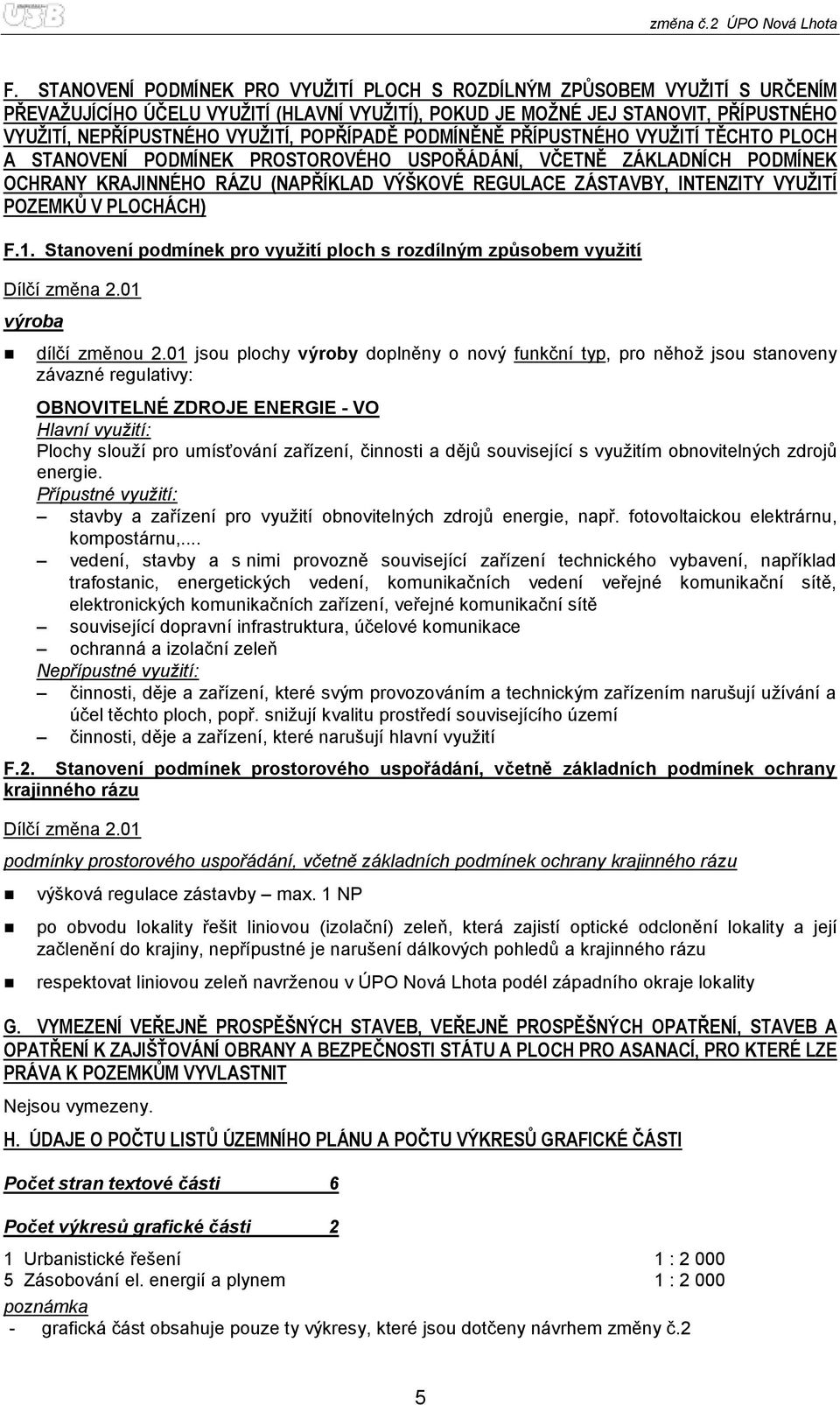 POPŘÍPADĚ PODMÍNĚNĚ PŘÍPUSTNÉHO VYUŽITÍ TĚCHTO PLOCH A STANOVENÍ PODMÍNEK PROSTOROVÉHO USPOŘÁDÁNÍ, VČETNĚ ZÁKLADNÍCH PODMÍNEK OCHRANY KRAJINNÉHO RÁZU (NAPŘÍKLAD VÝŠKOVÉ REGULACE ZÁSTAVBY, INTENZITY