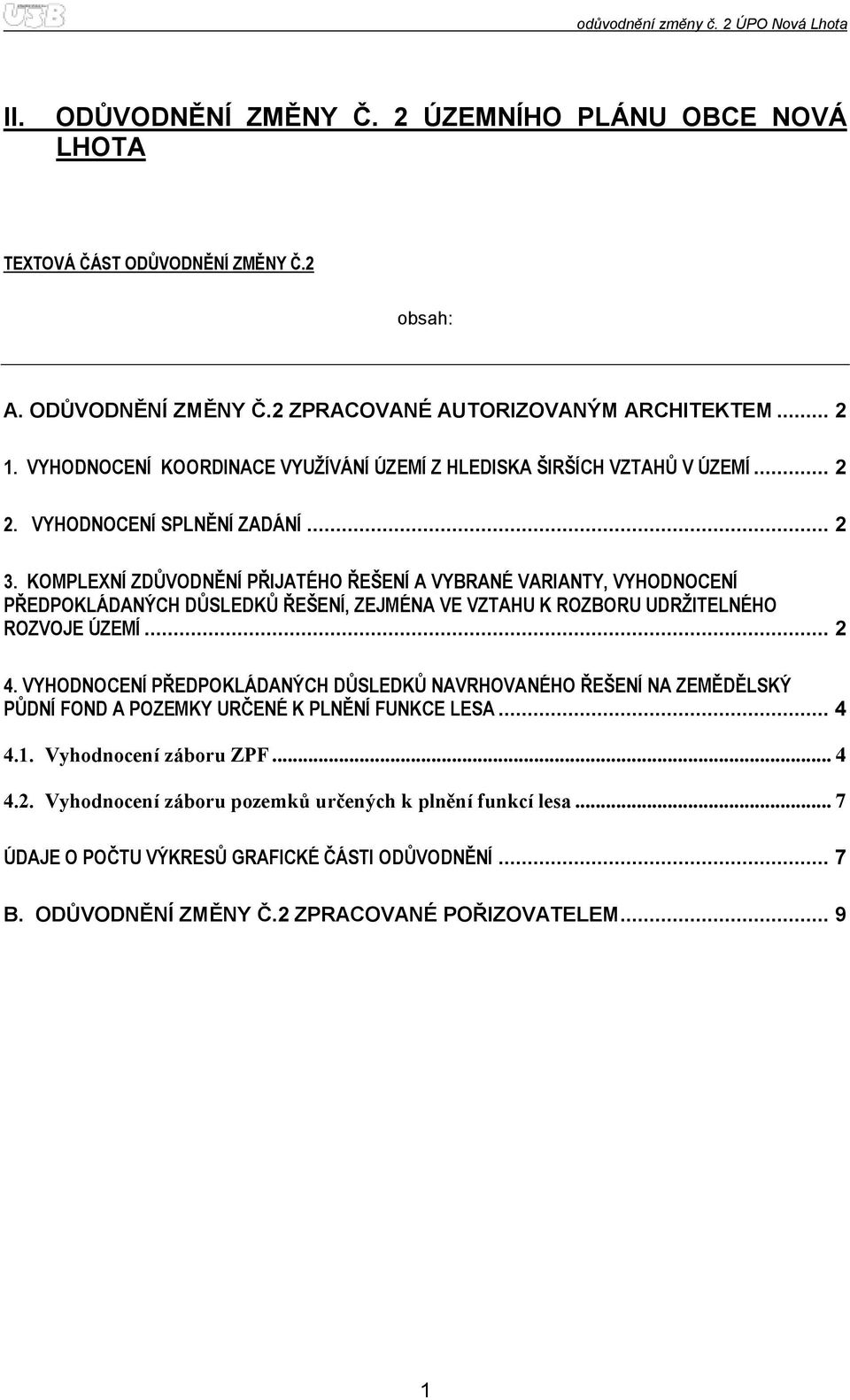 KOMPLEXNÍ ZDŮVODNĚNÍ PŘIJATÉHO ŘEŠENÍ A VYBRANÉ VARIANTY, VYHODNOCENÍ PŘEDPOKLÁDANÝCH DŮSLEDKŮ ŘEŠENÍ, ZEJMÉNA VE VZTAHU K ROZBORU UDRŽITELNÉHO ROZVOJE ÚZEMÍ... 2 4.