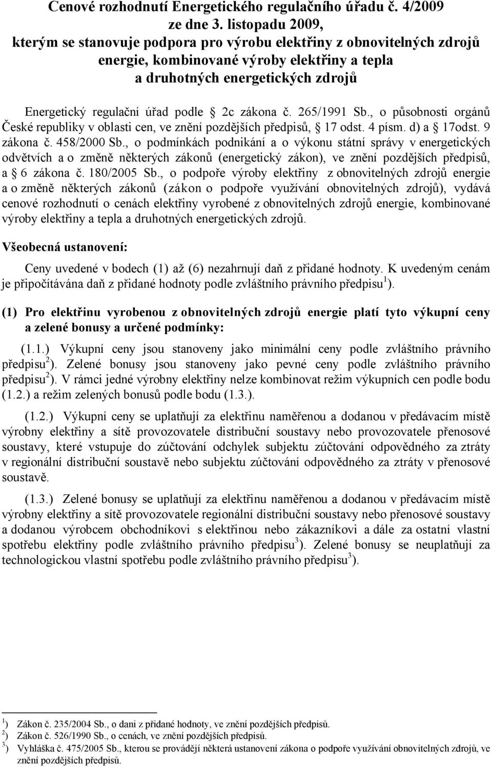 podle 2c zákona č. 265/1991 Sb., o působnosti orgánů České republiky v oblasti cen, ve znění pozdějších předpisů, 17 odst. 4 písm. d) a 17odst. 9 zákona č. 458/2000 Sb.